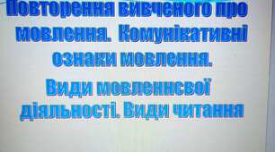 Повторення вивченого про мовлення.  Комунікативні ознаки мовлення. Види мовленнєвої діяльності. Види читання