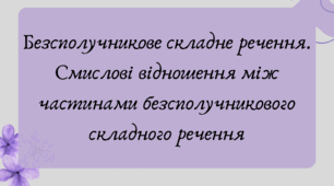 План-конспект та презентація "Безсполучникове складне речення. Смислові відношення між частинами безсполучникового складного речення"