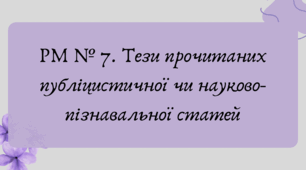 Презентація "РМ № 7. Тези прочитаних публіцистичної чи науково-пізнавальної статей"