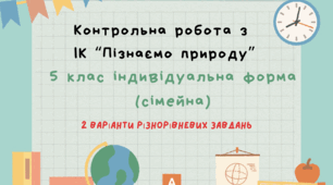 Контрольна робота з ІК "Пізнаємо природу" 5 клас ІІ семестр для індивідуальної форми навчання (сімейна) 2 варіанти