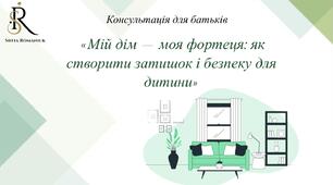 Консультація для батьків «Мій дім — моя фортеця: як створити затишок і безпеку для дитини»