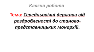 Середньовічні держави: від роздробленості до станово-представницьких монархій.