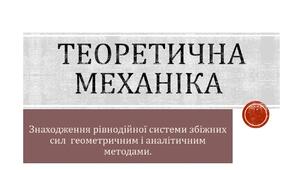 Презентація: Знаходження рівнодійної системи збіжних сил  геометричним і аналітичним методами.