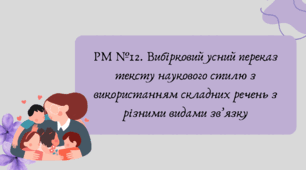 План-конспект та презентація "РМ №12. Вибірковий усний переказ тексту наукового стилю з використанням складних речень з різними видами зв’язку"