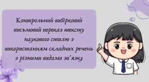 План-конспект та презентація "Контрольний вибірковий письмовий переказ тексту наукового стилю з використанням складних речень з різними видами зв’язку"