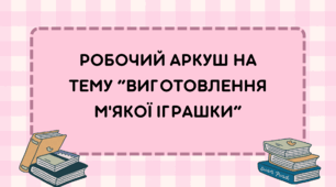 Робочий аркуш на тему “Виготовлення м'якої іграшки”