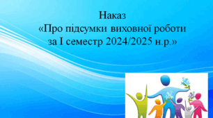 Наказ "Про підсумки виховної роботи за І семестр 2024/2025 навчального року"