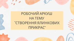 Робочий аркуш  на тему  “СТВОРЕННЯ ЯЛИНКОВИХ ПРИКРАС”
