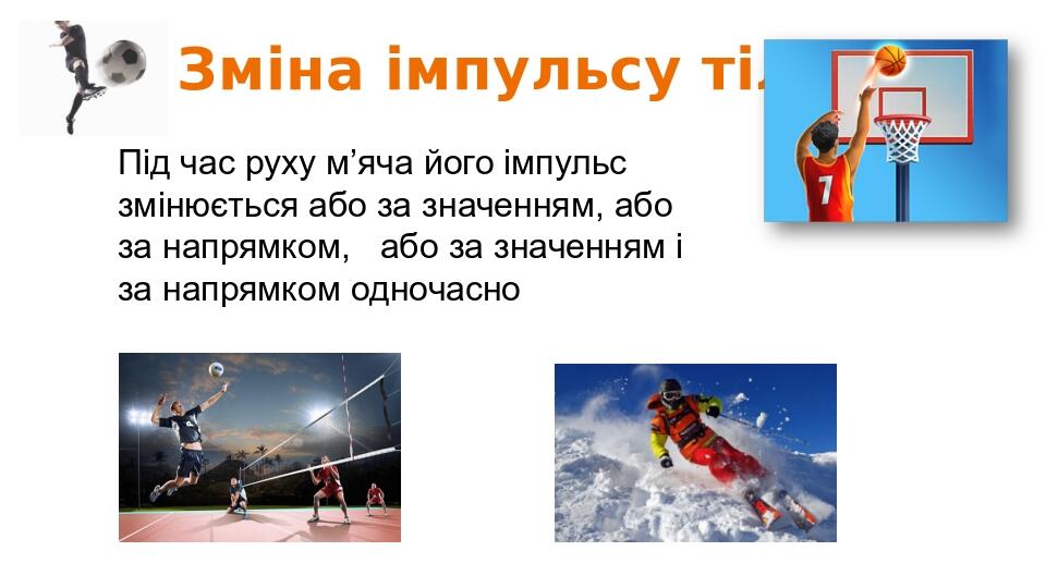 Зміна імпульсу тіла Під час руху м’яча його імпульс змінюється або за значенням, або за напрямком, або за значенням і за напрямком одночасно