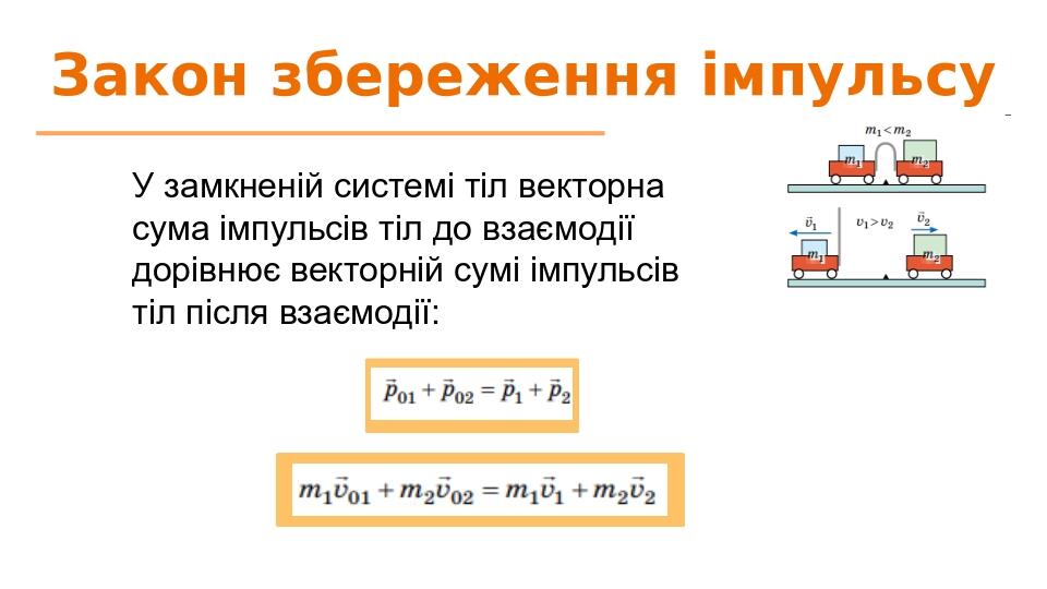 Закон збереження імпульсу У замкненій системі тіл векторна сума імпульсів тіл до взаємодії дорівнює векторній сумі імпульсів тіл після взаємодії: