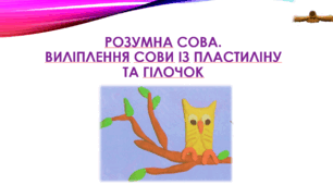 Розумна сова. Ліплення сови із пластиліну.