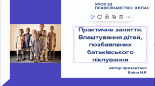 Урок 22  Практичне заняття. Влаштування дітей, позбавлених батьківського піклування