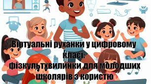 Віртуальні руханки у цифровому класі: фізкультхвилинки для молодших школярів з користю