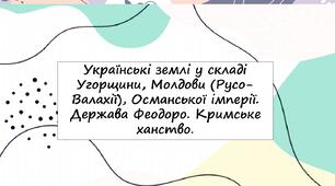 Українські землі у складі Угорщини, Молдови (Русо-Валахії), Османської імперії. Держава Феодоро. Кримське ханство.