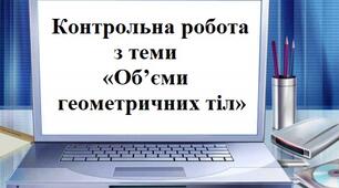 Контрольна робота  з теми «Об’єми геометричних тіл»    