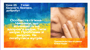 Урок 25  Особиста гігієна   Чинники, що впливають на здоров’я шкіри. Типи шкіри. Проблеми зі шкірою. Як позбутися вугрів.