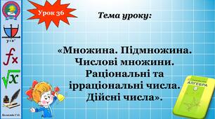 Розробка уроку з теми "Множина. Підмножина. Числові множини. Раціональні числа. Ірраціональні числа. Дійсні числа"