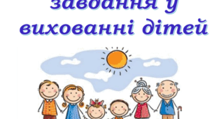 СІМ'Я ТА ЇЇ ЗАВДАННЯ У ВИХОВАННІ ДІТЕЙ. Виступ на батьківських зборах.