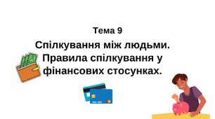Спілкування між людьми. Правила спілкування у фінансових стосунках. Розділ 3. Тема 9. Урок 1