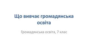 Презентація "Що вивчає громадянська освіта"