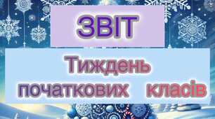 ЗВІТ ПРО ПРОВЕДЕННЯ ТИЖНЯ ПОЧАТКОВИХ КЛАСІВ