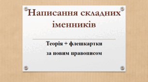 Презентація-тренажер (теорія+флешкартки) "Написання складних іменників за новим правописом"