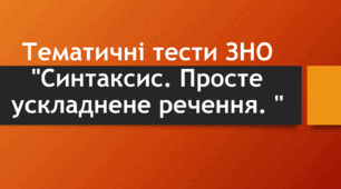 Тематичні тести ЗНО "Синтаксис. Просте ускладнене речення. "