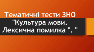 Тематичні тести ЗНО "Культура мови. Лексична помилка "