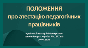 ПОЛОЖЕННЯ про атестацію педагогічних працівників (в редакції Наказу Міністерства освіти і науки України № 1277 від 10.09.2024)