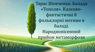 Тарас Шевченко. Балада «Тополя». Казково-фантастичні й фольклорні мотиви в баладі. Народнопісенний прийом метаморфози (презентація, інтерактивна гра  «Правда або дія»)