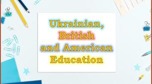 Презентація "Ukrainian, British and American Education"