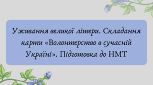 План-конспект та презентація "Уживання великої літери. Складання карти «Волонтерство в сучасній Україні». Підготовка до НМТ"