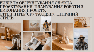Вибір та обґрунтування  об’єкта  проектування. Планування роботи з виконання проекту. Стилі інтер’єру та одягу. Етнічний стиль.