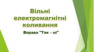 Вільні електромагнітні коливання. Вправа "Так – ні"