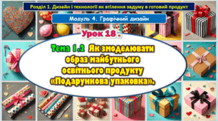 7 клас Урок 18. Тема 1.2 Як змоделювати образ майбутнього освітнього продукту «Подарункова упаковка».. Презентація.