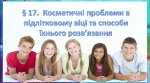 Презентація на тему: " § 17. Косметичні проблеми в підлітковому віці та способи їхнього розв’язання" за підручником Здоров'я, безпека та добробут Поліщук Н.М. 7 клас.