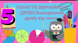 Поняття звичайного дробу. Знаходження дробу від числа. Розв’язування вправ.Вікторина