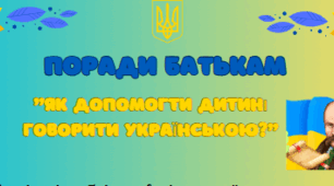 ПОРАДИ БАТЬКАМ "Як допомогти дитині говорити українською?"