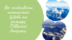 Тектонічна будова, рельєф, корисні копалини Південної Америки