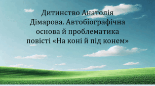 Дитинство Анатолія Дімарова. Автобіографічна основа й проблематика повісті «На коні й під конем» (презентація, інтерактивна вікторина )