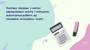 Презентація з методики математики «Система завдань з метою опрацювання змісту і методики підготовчої роботи до введення складених задач»