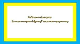 Радіанна міра кута. Тригонометричні функції числового аргументу