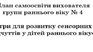 План самоосвіти вихователя групи раннього віку «Ігри для розвитку сенсорних відчуттів у дітей раннього віку»