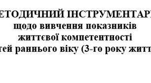 МЕТОДИЧНИЙ ІНСТРУМЕНТАРІЙ щодо вивчення показників  життєвої компетентності  дітей раннього віку (3-го року життя)