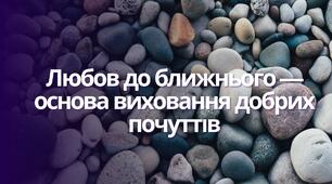 Любов до ближнього — основа виховання добрих почуттів