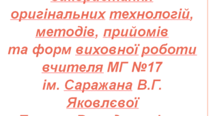 Досвід практичного використання оригінальних технологій, методів, прийомів  та форм виховної роботи