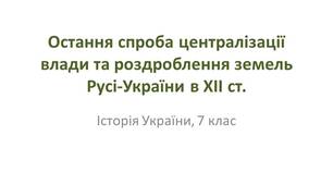 Презентація "Остання спроба централізації влади та роздроблення земель Русі-України в ХІІ ст."