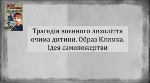 Трагедія воєнного лихоліття очима дитини. Образ Климка. Ідея самопожертви в повісті Григора Тютюнника «Климко» (презентація, інтерактивна гра-змагання «Слідами Климка»)