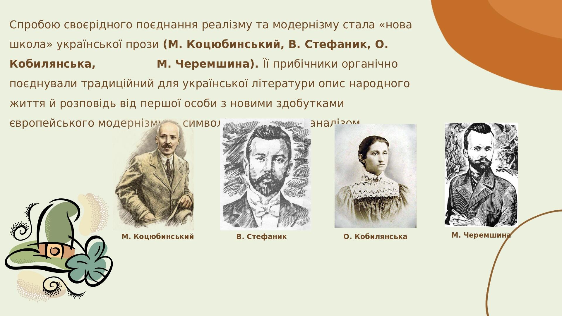 М. Коцюбинський В. Стефаник О. Кобилянська М. Черемшина Спробою своєрідного поєднання реалізму та модернізму стала «нова школа» української прози (...