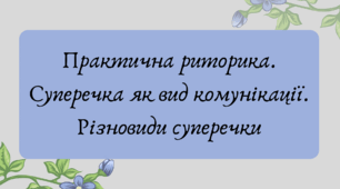 Презентація "Практична риторика. Суперечка як вид комунікації. Різновиди суперечки"